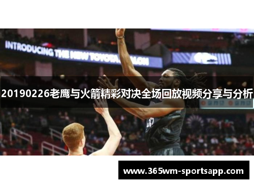 20190226老鹰与火箭精彩对决全场回放视频分享与分析
