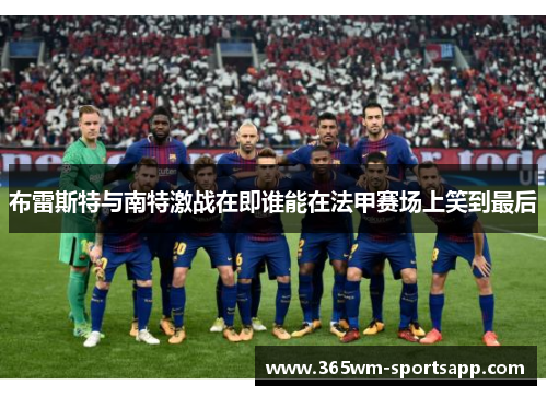 布雷斯特与南特激战在即谁能在法甲赛场上笑到最后